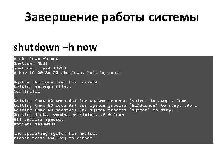 Завершение работы системы shutdown –h now 