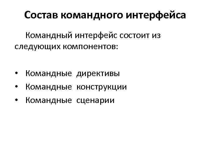 Состав командного интерфейса Командный интерфейс состоит из следующих компонентов: • Командные директивы • Командные