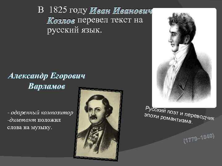 В 1825 году Иванович Козлов перевел текст на русский язык. Александр Егорович Варламов -