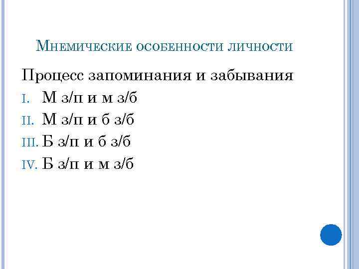 МНЕМИЧЕСКИЕ ОСОБЕННОСТИ ЛИЧНОСТИ Процесс запоминания и забывания I. М з/п и м з/б II.