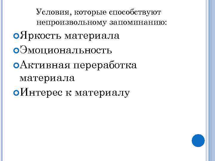 Условия, которые способствуют непроизвольному запоминанию: Яркость материала Эмоциональность Активная переработка материала Интерес к материалу