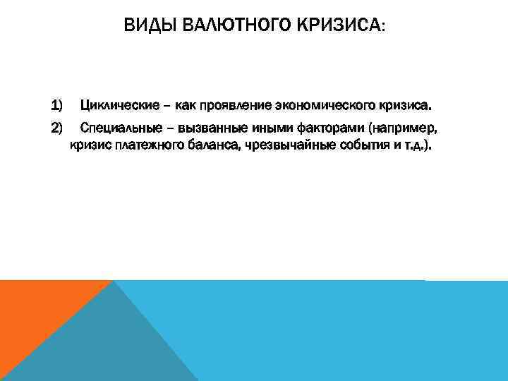 ВИДЫ ВАЛЮТНОГО КРИЗИСА: 1) Циклические – как проявление экономического кризиса. 2) Специальные – вызванные