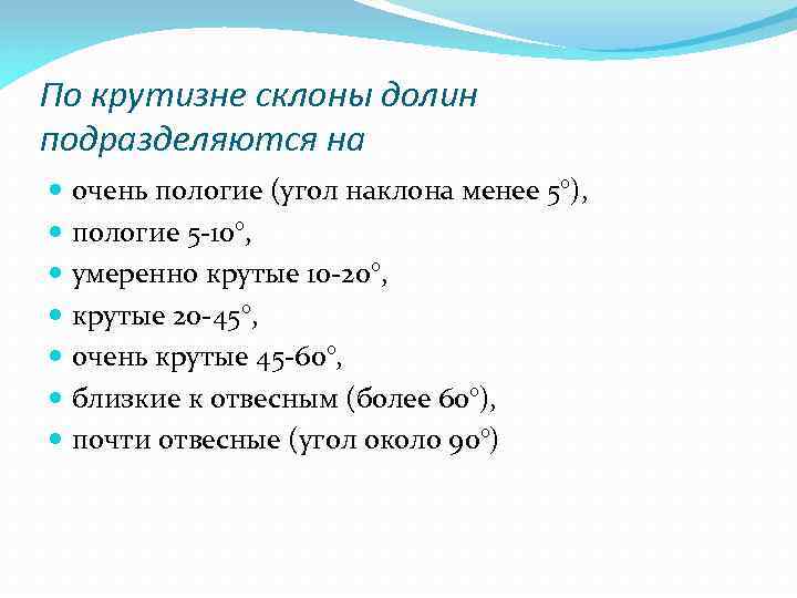 По крутизне склоны долин подразделяются на очень пологие (угол наклона менее 5°), пологие 5