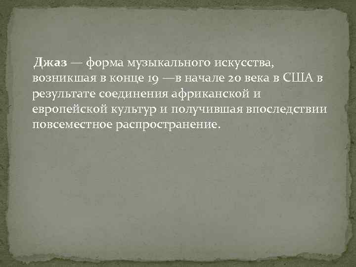 Джаз — форма музыкального искусства, возникшая в конце 19 —в начале 20 века в