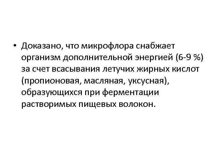  • Доказано, что микрофлора снабжает организм дополнительной энергией (6 -9 %) за счет