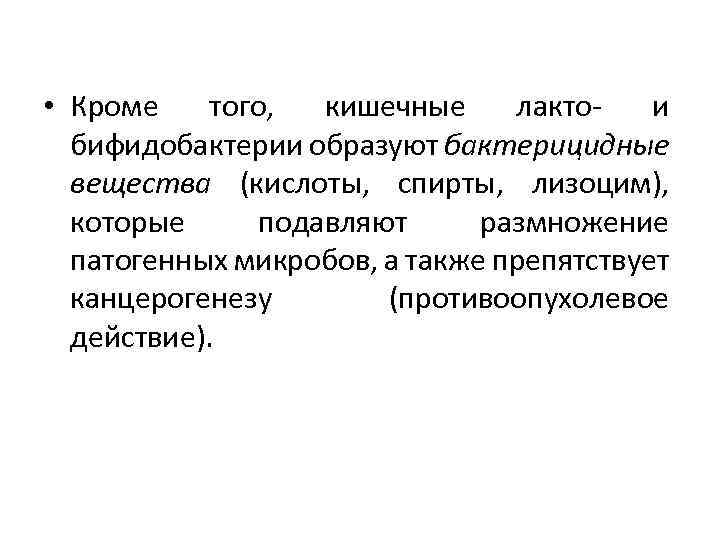  • Кроме того, кишечные лактои бифидобактерии образуют бактерицидные вещества (кислоты, спирты, лизоцим), которые