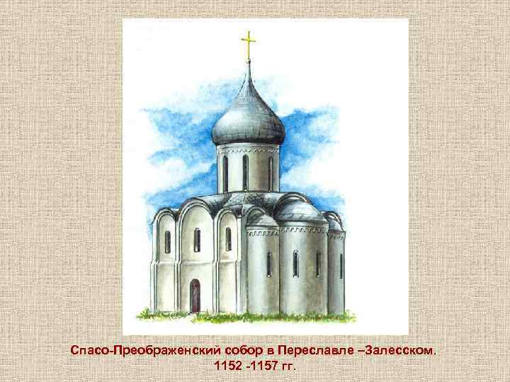 Спасо-Преображенский собор в Переславле –Залесском. 1152 -1157 гг. 