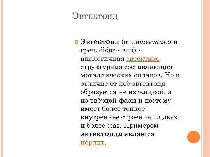 ЭВТЕКТОИД Эвтектоид (от эвтектика и греч. éidos - вид) аналогичная эвтектике структурная составляющая металлических