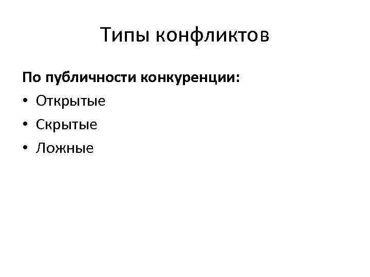 Типы конфликтов По публичности конкуренции: • Открытые • Скрытые • Ложные 