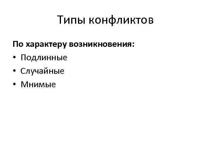 Типы конфликтов По характеру возникновения: • Подлинные • Случайные • Мнимые 