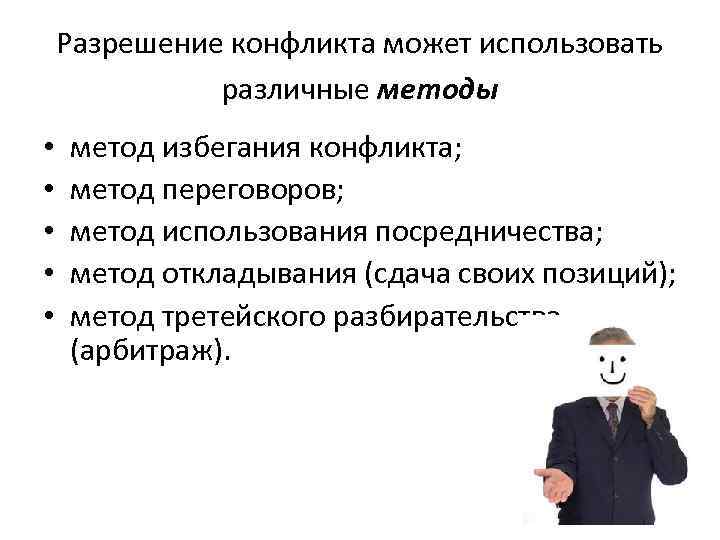 Разрешение конфликта может использовать различные методы • • • метод избегания конфликта; метод переговоров;