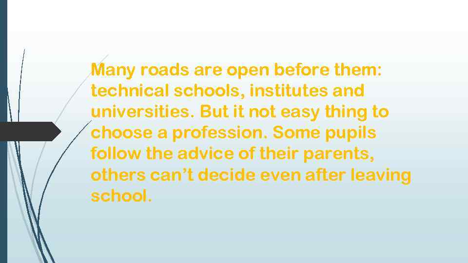 Many roads are open before them: technical schools, institutes and universities. But it not