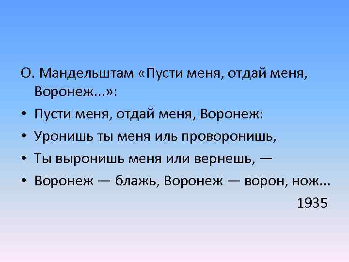 О. Мандельштам «Пусти меня, отдай меня, Воронеж. . . » : • Пусти меня,