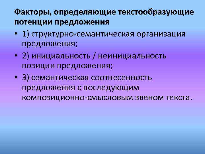 Факторы, определяющие текстообразующие потенции предложения • 1) структурно-семантическая организация предложения; • 2) инициальность /