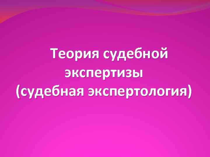 Теория судебной экспертизы (судебная экспертология) 