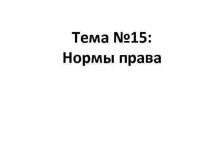 Тема № 15: Нормы права 