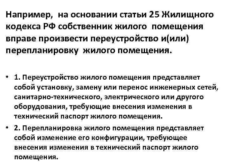 Например, на основании статьи 25 Жилищного кодекса РФ собственник жилого помещения вправе произвести переустройство