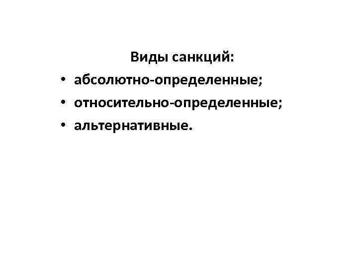 Виды санкций: • абсолютно-определенные; • относительно-определенные; • альтернативные. 