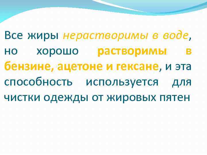 Все жиры нерастворимы в воде, но хорошо растворимы в бензине, ацетоне и гексане, и