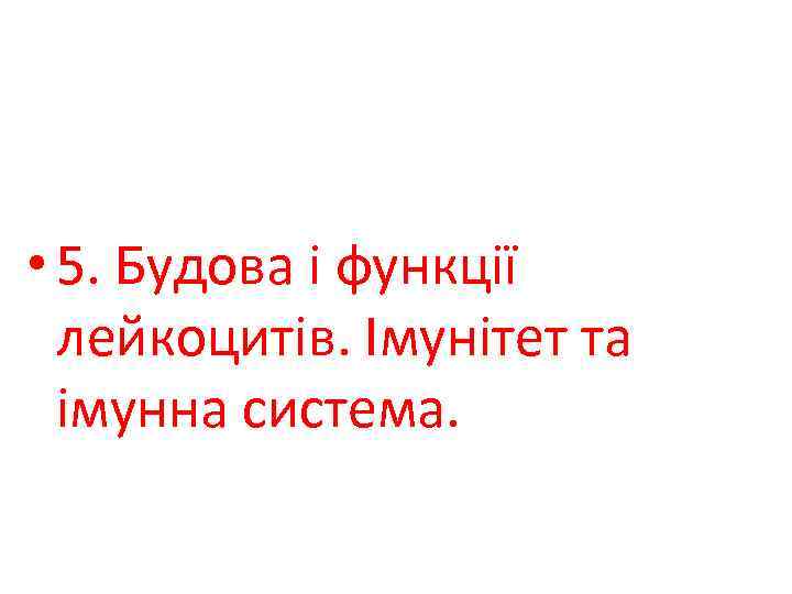  • 5. Будова і функції лейкоцитів. Імунітет та імунна система. 