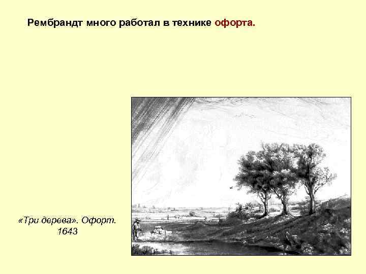 Рембрандт много работал в технике офорта. «Три дерева» . Офорт. 1643 