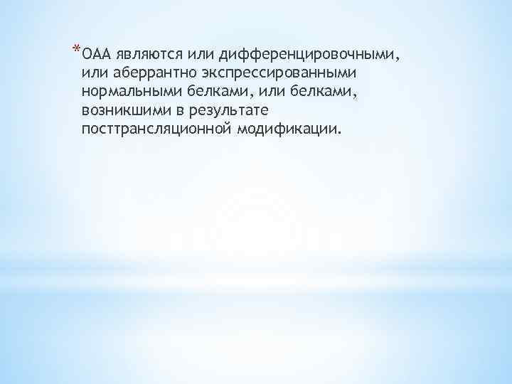 *ОАА являются или дифференцировочными, или аберрантно экспрессированными нормальными белками, или белками, возникшими в результате