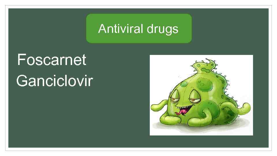 Antiviral drugs Foscarnet Ganciclovir 