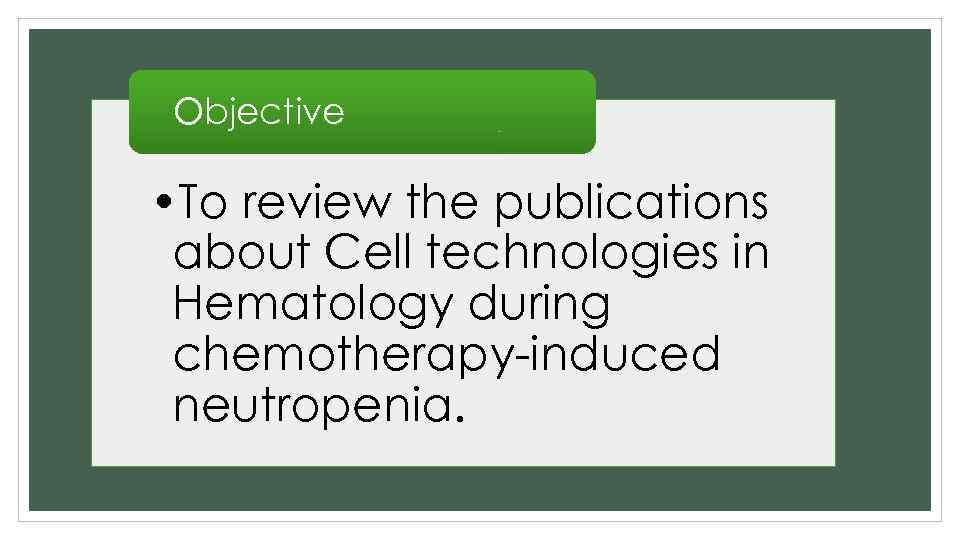 Objective • To review the publications about Cell technologies in Hematology during chemotherapy-induced neutropenia.