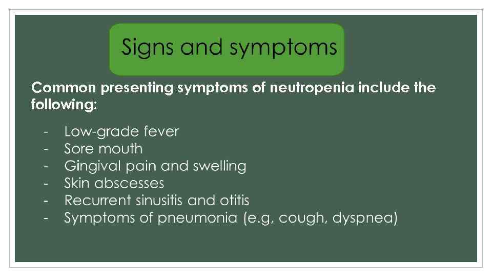 Common presenting symptoms of neutropenia include the following: 