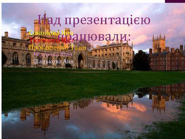 Над презентацією Соколова Яна працювали: Ткаченко Яна Прокопенко Таня Мізурова Юля Шанькова Аня 