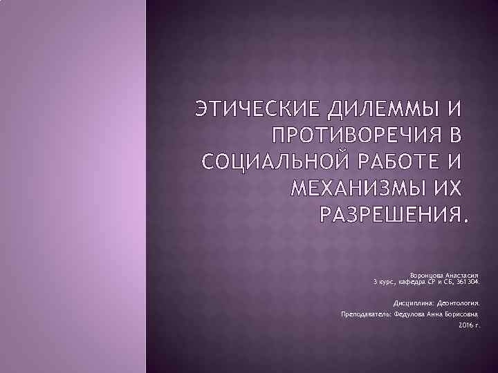 Воронцова Анастасия 3 курс, кафедра СР и СБ, 361304. Дисциплина: Деонтология. Преподаватель: Федулова Анна