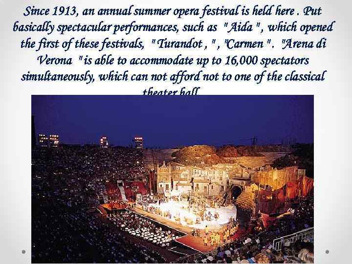 Since 1913, an annual summer opera festival is held here. Put basically spectacular performances,
