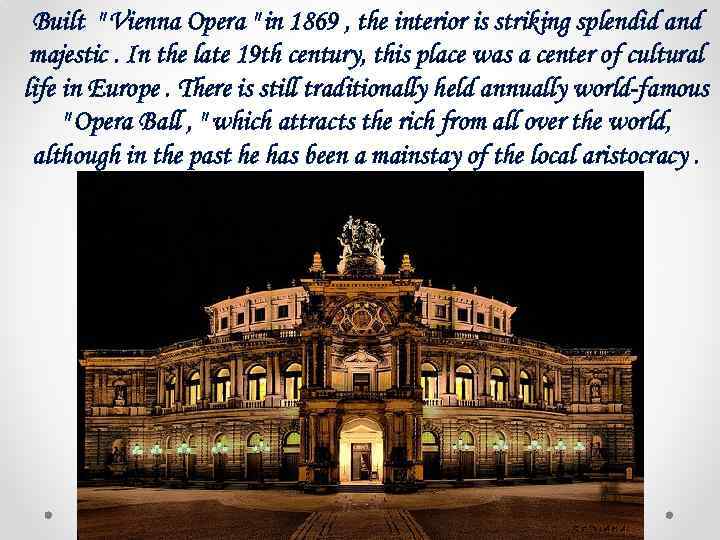 Built " Vienna Opera " in 1869 , the interior is striking splendid and