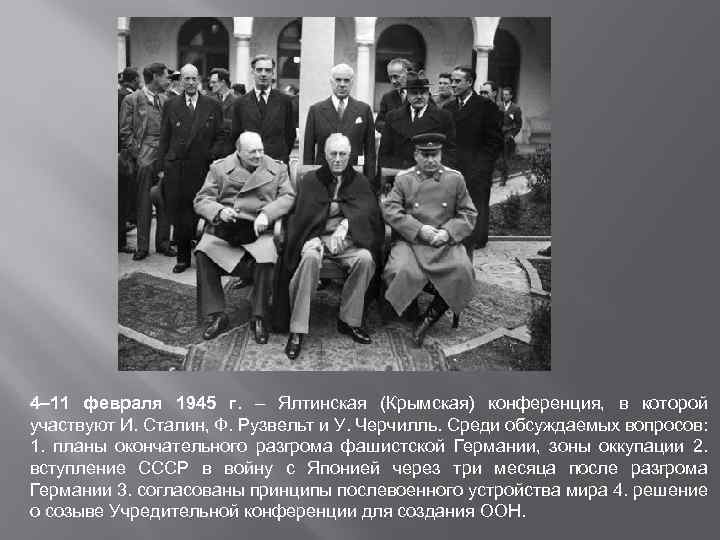 4– 11 февраля 1945 г. – Ялтинская (Крымская) конференция, в которой участвуют И. Сталин,