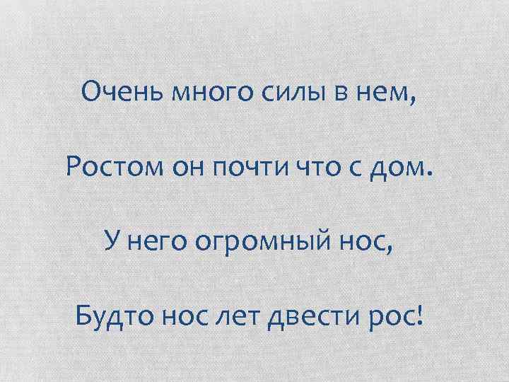 Очень много силы в нем, Ростом он почти что с дом. У него огромный