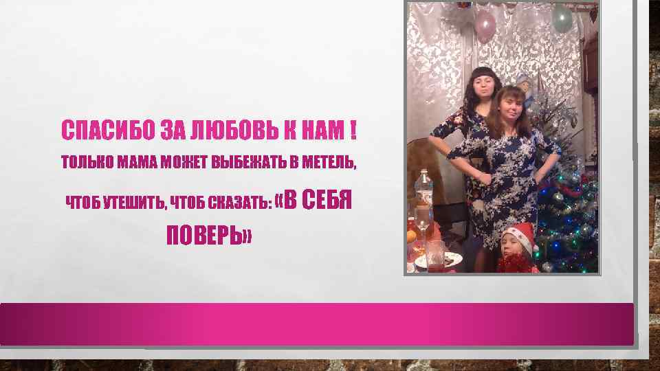 СПАСИБО ЗА ЛЮБОВЬ К НАМ ! ТОЛЬКО МАМА МОЖЕТ ВЫБЕЖАТЬ В МЕТЕЛЬ, ЧТОБ УТЕШИТЬ,