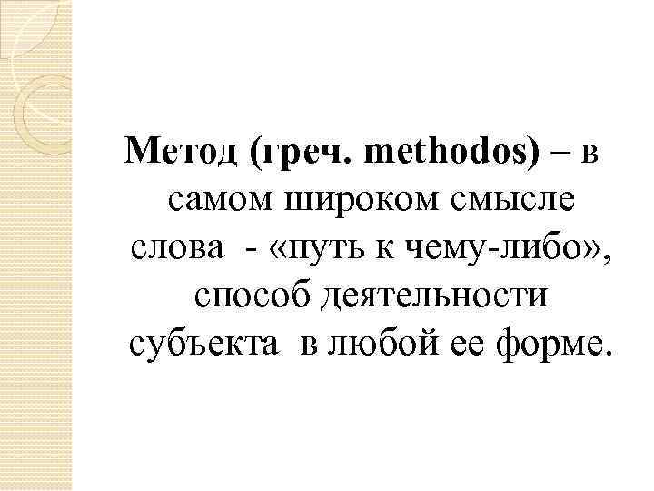 Метод (греч. methodos) – в самом широком смысле слова - «путь к чему-либо» ,