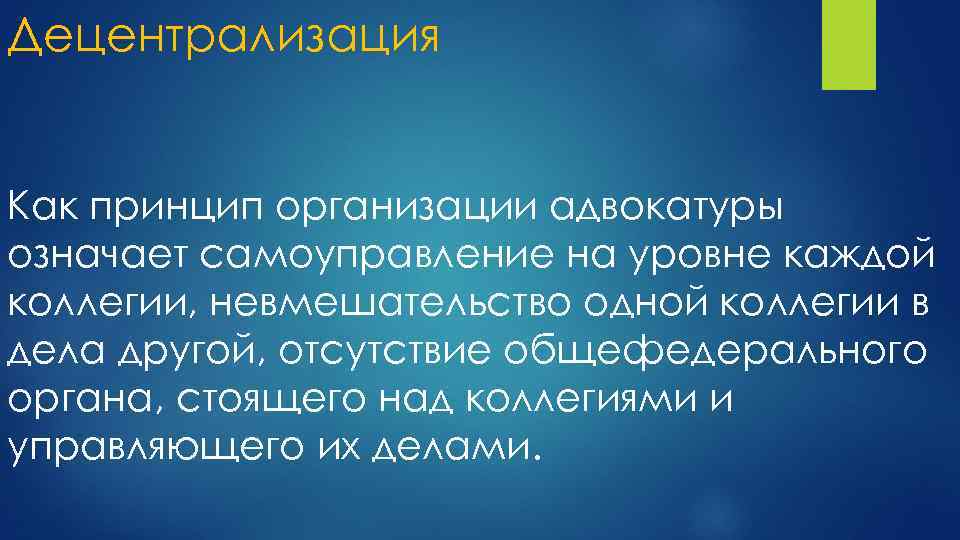 Децентрализация Как принцип организации адвокатуры означает самоуправление на уровне каждой коллегии, невмешательство одной коллегии