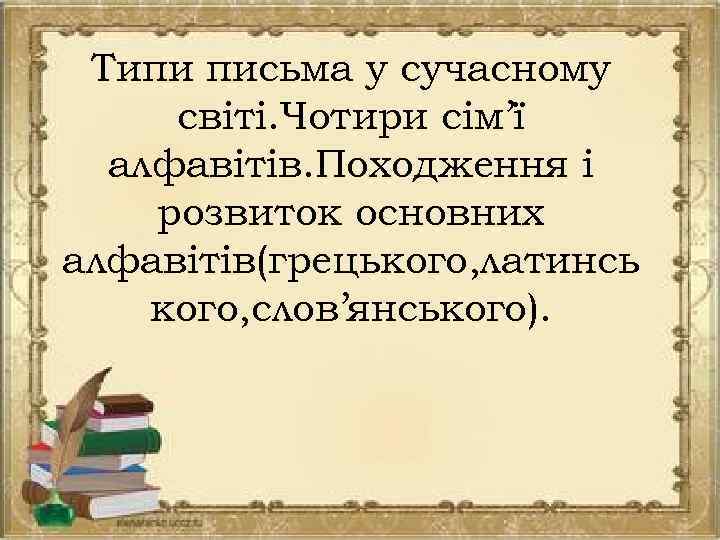 Типи письма у сучасному світі. Чотири сім’ї алфавітів. Походження і розвиток основних алфавітів(грецького, латинсь