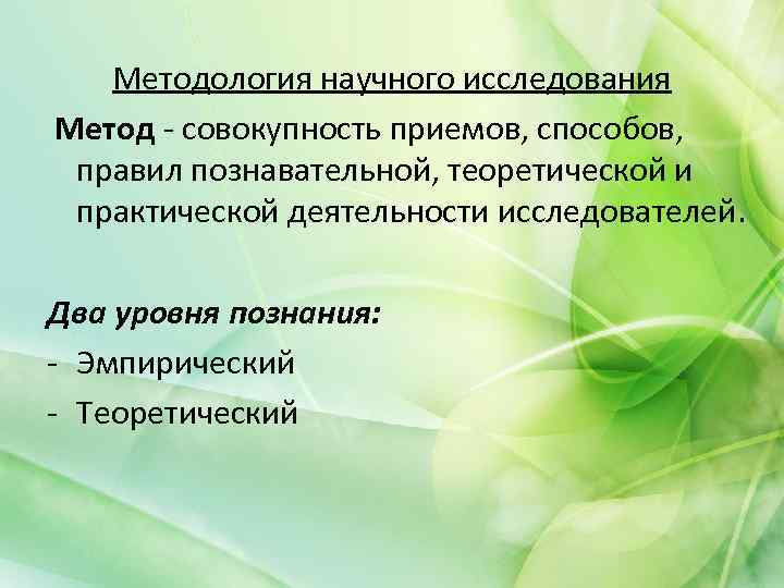 Методология научного исследования Метод - совокупность приемов, способов, правил познавательной, теоретической и практической деятельности