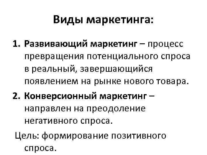 Виды маркетинга: 1. Развивающий маркетинг – процесс превращения потенциального спроса в реальный, завершающийся появлением