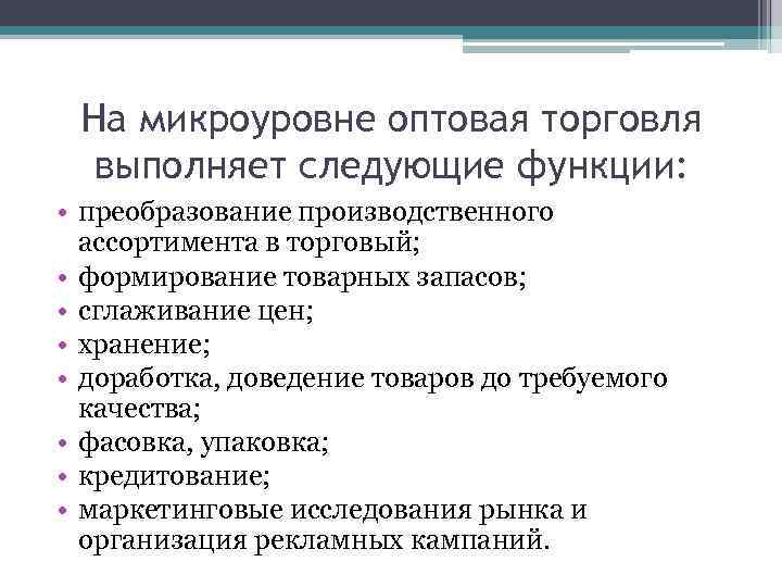 На микроуровне оптовая торговля выполняет следующие функции: • преобразование производственного ассортимента в торговый; •