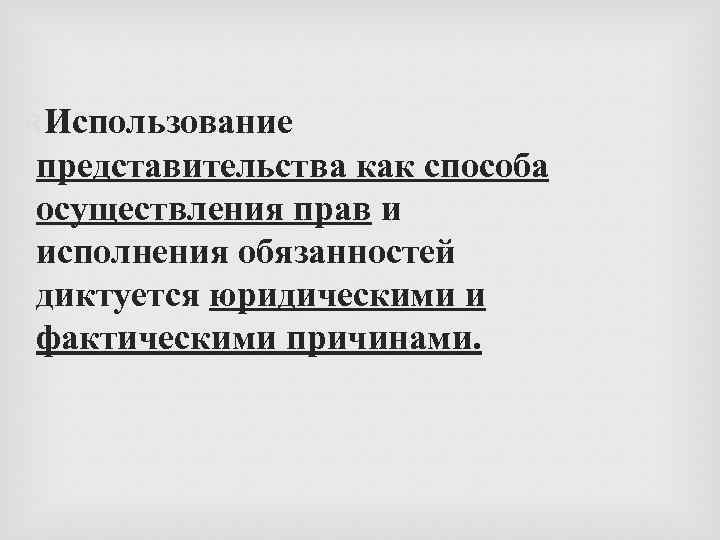  Использование представительства как способа осуществления прав и исполнения обязанностей диктуется юридическими и фактическими