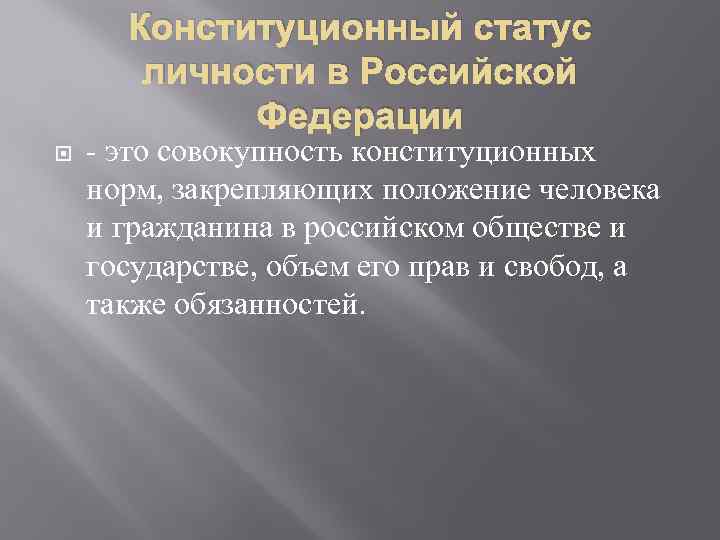 Конституционный статус личности в Российской Федерации - это совокупность конституционных норм, закрепляющих положение человека