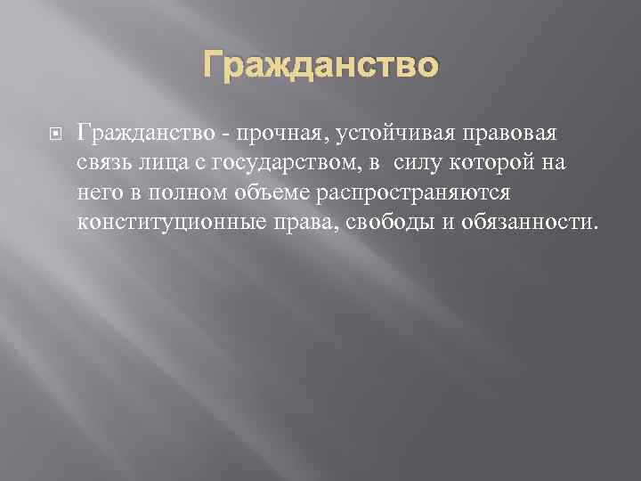 Гражданство - прочная, устойчивая правовая связь лица с государством, в силу которой на него