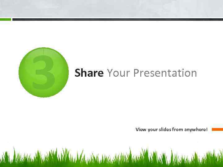 3 Share Your Presentation View your slides from anywhere! 