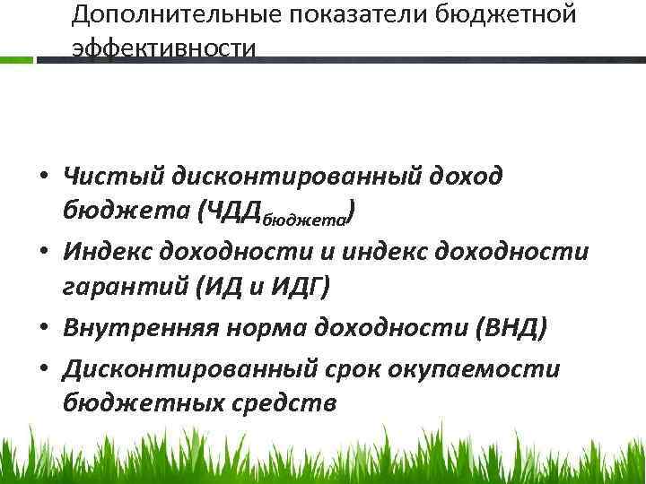 Дополнительные показатели бюджетной эффективности • Чистый дисконтированный доход бюджета (ЧДДбюджета) • Индекс доходности и