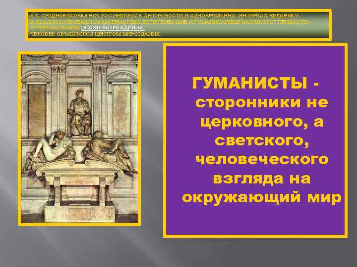 В К. СРЕДНЕВЕКОВЬЯ ВОЗ-РОС ИНТЕРЕС К АНТИЧ-НОСТИ И ОДНОВРЕМЕННО -ИНТЕРЕС К ЧЕЛОВЕКУ. В ИТАЛИИ