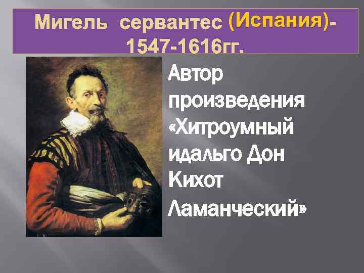 Мигель сервантес (Испания) 1547 -1616 гг. Автор произведения «Хитроумный идальго Дон Кихот Ламанческий» 