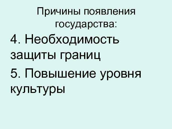 Причины появления государства: 4. Необходимость защиты границ 5. Повышение уровня культуры 